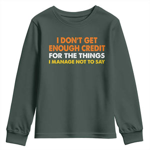 I Dont Get Enough Credit For The Things I Mange Not Say Youth Sweatshirt Funny Mean Person Adult Humor TS10 Dark Forest Green Print Your Wear