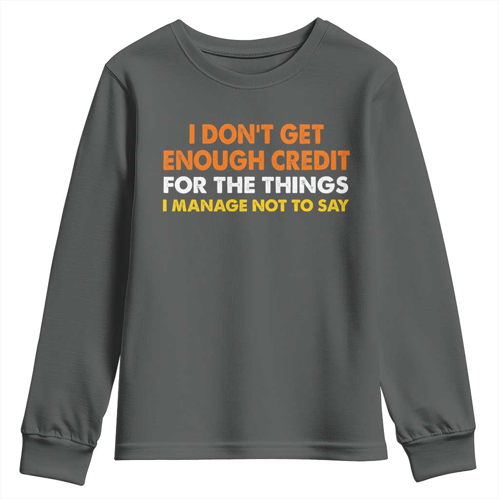 I Dont Get Enough Credit For The Things I Mange Not Say Youth Sweatshirt Funny Mean Person Adult Humor TS10 Dark Heather Print Your Wear
