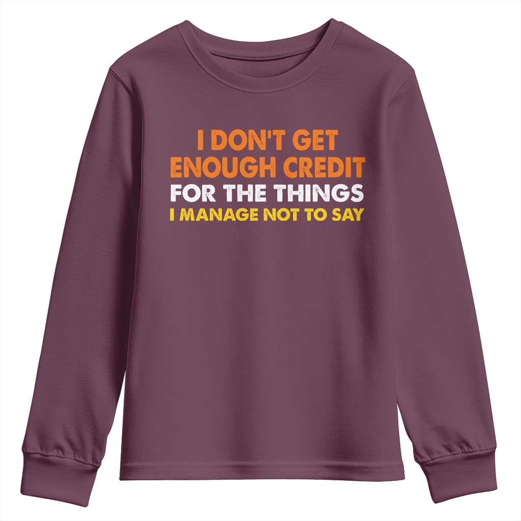 I Dont Get Enough Credit For The Things I Mange Not Say Youth Sweatshirt Funny Mean Person Adult Humor TS10 Maroon Print Your Wear