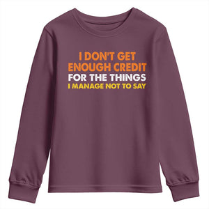 I Dont Get Enough Credit For The Things I Mange Not Say Youth Sweatshirt Funny Mean Person Adult Humor TS10 Maroon Print Your Wear