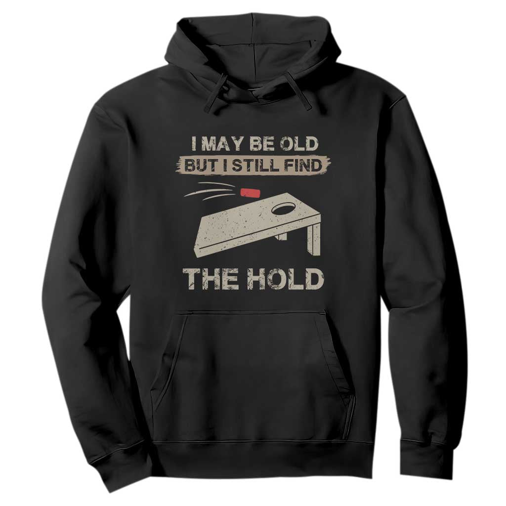 I May Be Old But I Still Find The Hole Cornhole Hoodie Funny Old Man Saying TS10 Black Print Your Wear