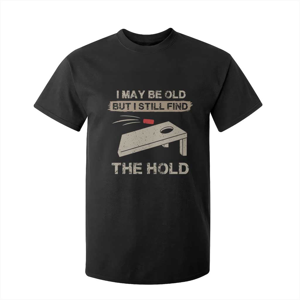 I May Be Old But I Still Find The Hole Cornhole T Shirt For Kid Funny Old Man Saying TS10 Black Print Your Wear