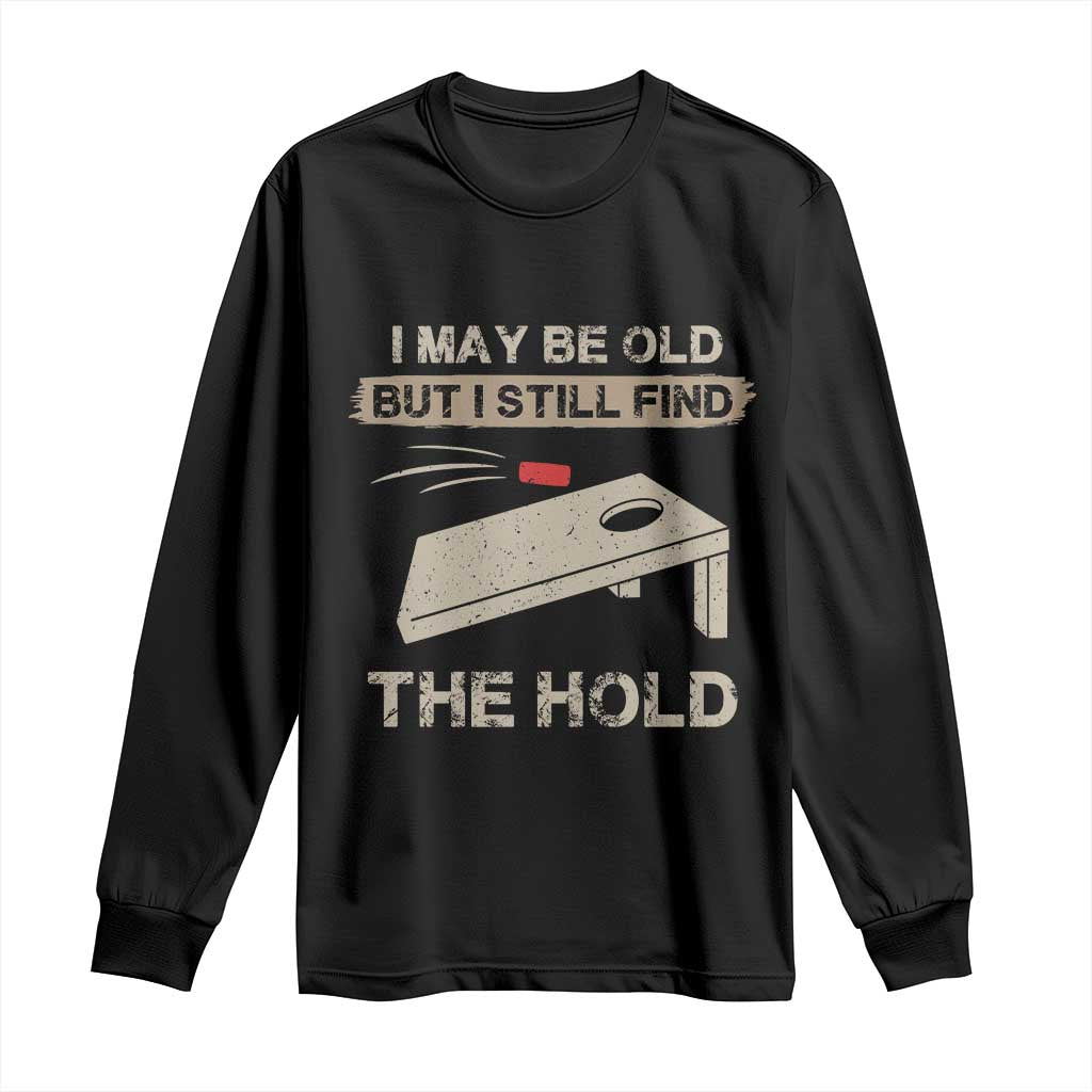 I May Be Old But I Still Find The Hole Cornhole Long Sleeve Shirt Funny Old Man Saying TS10 Black Print Your Wear