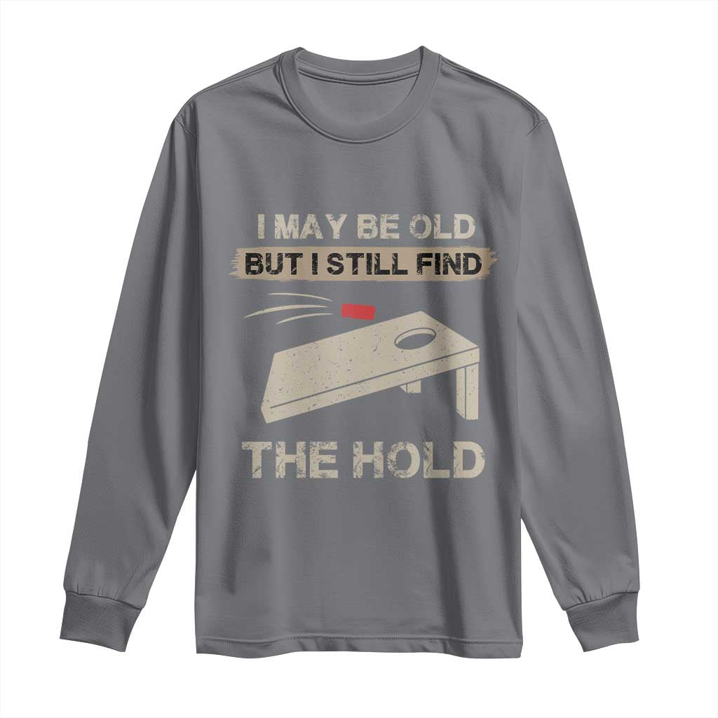 I May Be Old But I Still Find The Hole Cornhole Long Sleeve Shirt Funny Old Man Saying TS10 Charcoal Print Your Wear