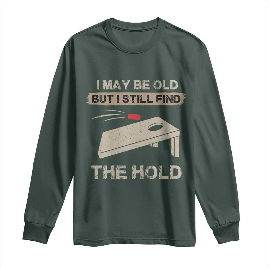 I May Be Old But I Still Find The Hole Cornhole Long Sleeve Shirt Funny Old Man Saying TS10 Dark Forest Green Print Your Wear