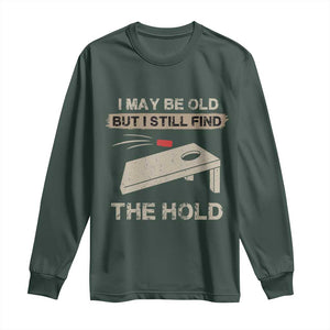 I May Be Old But I Still Find The Hole Cornhole Long Sleeve Shirt Funny Old Man Saying TS10 Dark Forest Green Print Your Wear