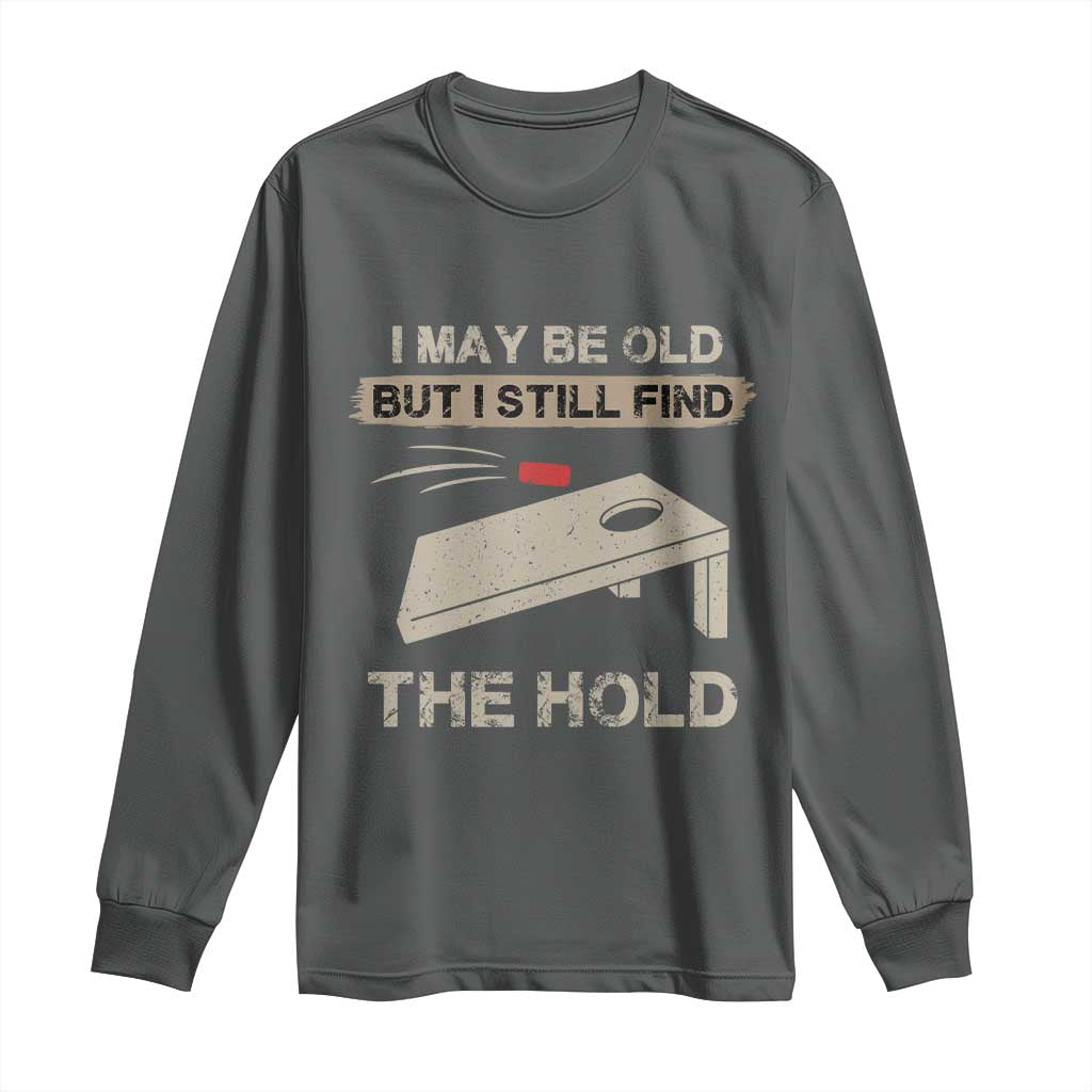I May Be Old But I Still Find The Hole Cornhole Long Sleeve Shirt Funny Old Man Saying TS10 Dark Heather Print Your Wear