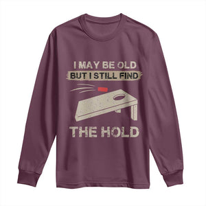 I May Be Old But I Still Find The Hole Cornhole Long Sleeve Shirt Funny Old Man Saying TS10 Maroon Print Your Wear