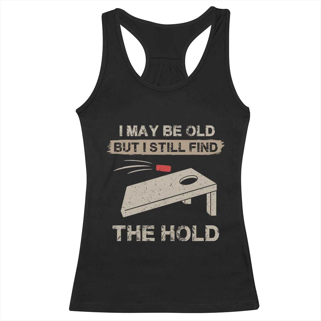 I May Be Old But I Still Find The Hole Cornhole Racerback Tank Top Funny Old Man Saying TS10 Black Print Your Wear