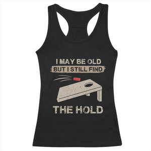 I May Be Old But I Still Find The Hole Cornhole Racerback Tank Top Funny Old Man Saying TS10 Black Print Your Wear