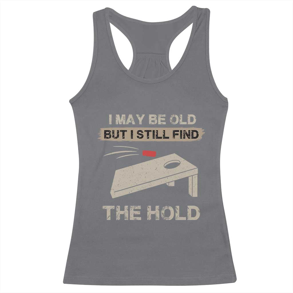 I May Be Old But I Still Find The Hole Cornhole Racerback Tank Top Funny Old Man Saying TS10 Charcoal Print Your Wear