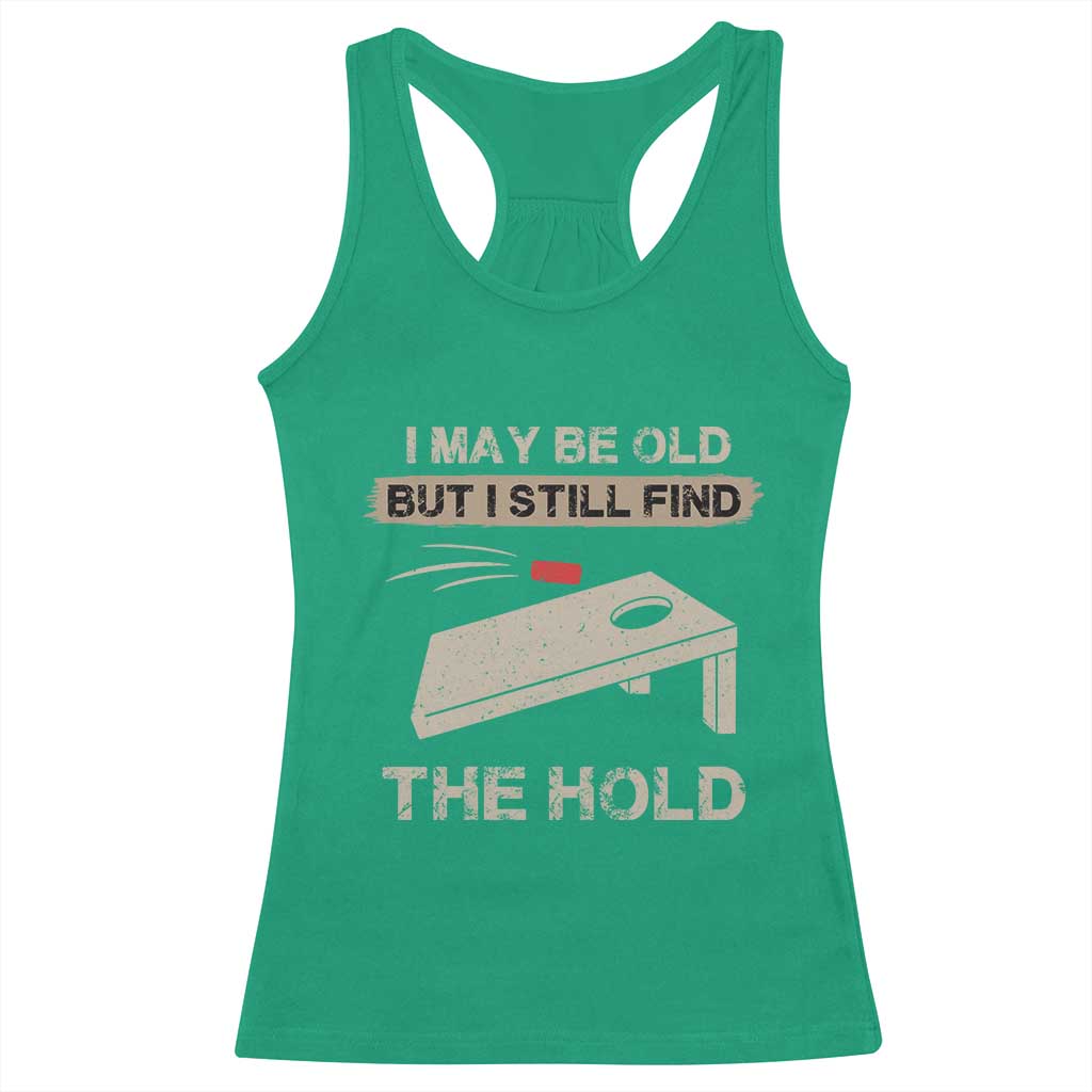 I May Be Old But I Still Find The Hole Cornhole Racerback Tank Top Funny Old Man Saying TS10 Irish Green Print Your Wear