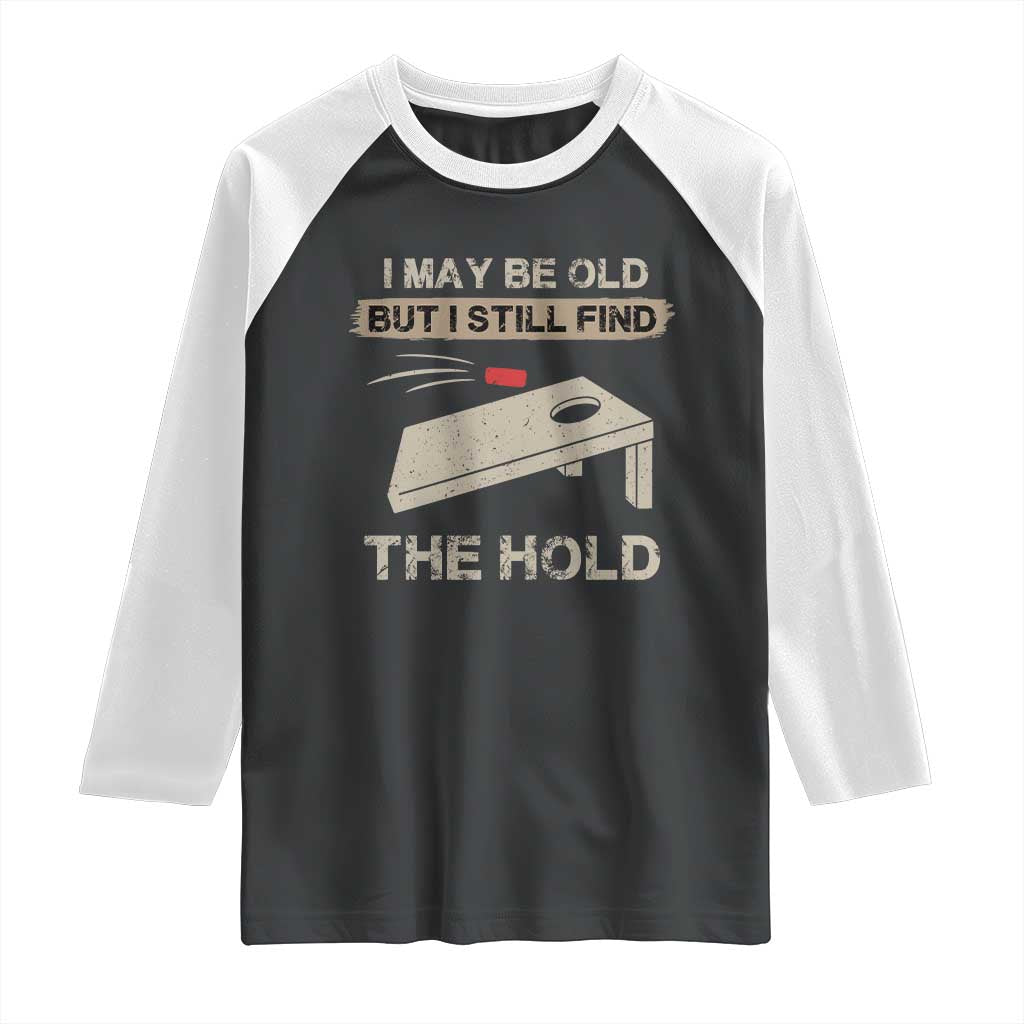 I May Be Old But I Still Find The Hole Cornhole Raglan Shirt Funny Old Man Saying TS10 Black White Print Your Wear