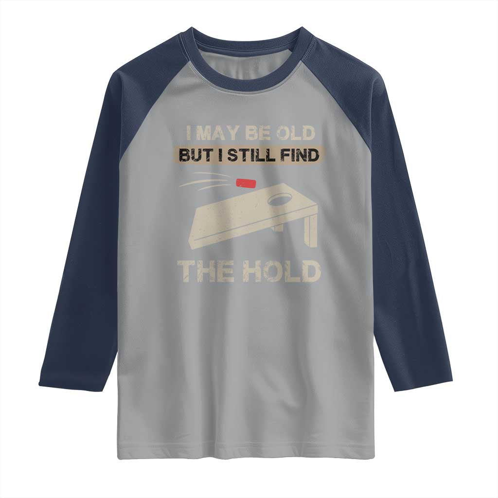 I May Be Old But I Still Find The Hole Cornhole Raglan Shirt Funny Old Man Saying TS10 Sport Gray Navy Print Your Wear