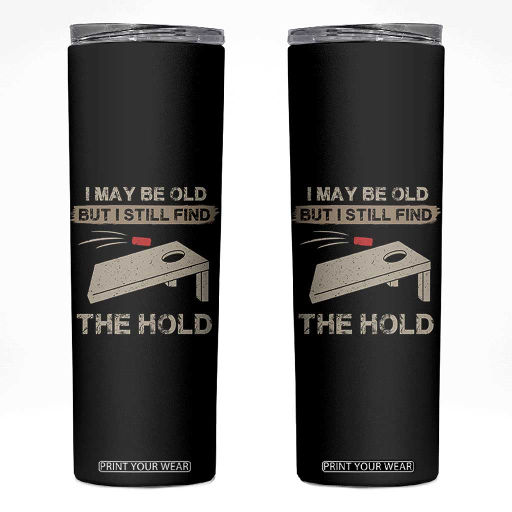 I May Be Old But I Still Find The Hole Cornhole Skinny Tumbler Funny Old Man Saying TS10 Black Print Your Wear