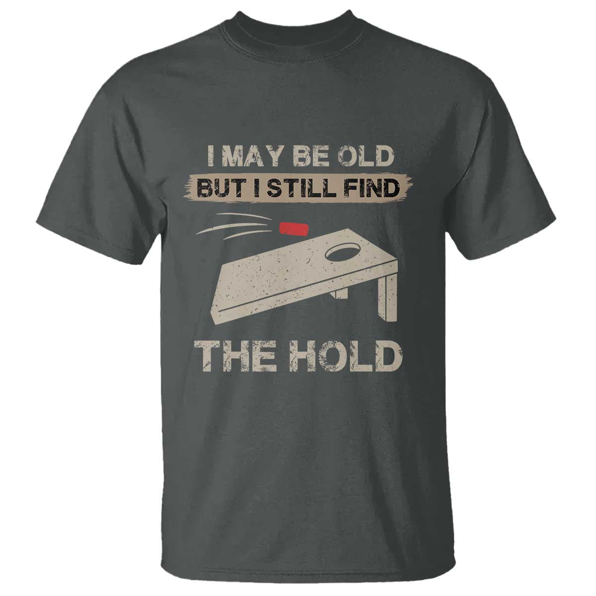 I May Be Old But I Still Find The Hole Cornhole T Shirt Funny Old Man Saying TS10 Dark Heather Print Your Wear