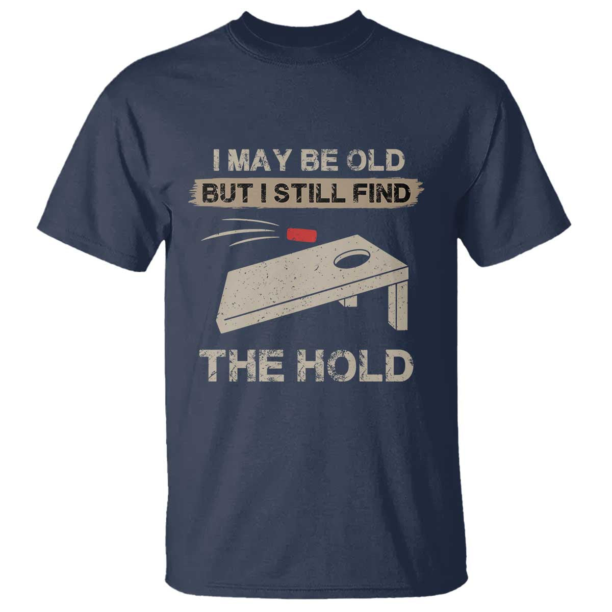 I May Be Old But I Still Find The Hole Cornhole T Shirt Funny Old Man Saying TS10 Navy Print Your Wear