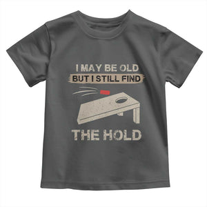 I May Be Old But I Still Find The Hole Cornhole Toddler T Shirt Funny Old Man Saying TS10 Dark Heather Print Your Wear