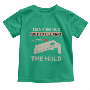 I May Be Old But I Still Find The Hole Cornhole Toddler T Shirt Funny Old Man Saying TS10 Irish Green Print Your Wear