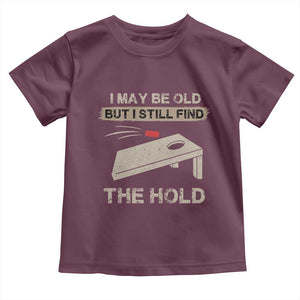 I May Be Old But I Still Find The Hole Cornhole Toddler T Shirt Funny Old Man Saying TS10 Maroon Print Your Wear