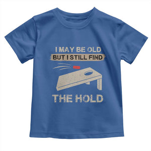 I May Be Old But I Still Find The Hole Cornhole Toddler T Shirt Funny Old Man Saying TS10 Royal Blue Print Your Wear
