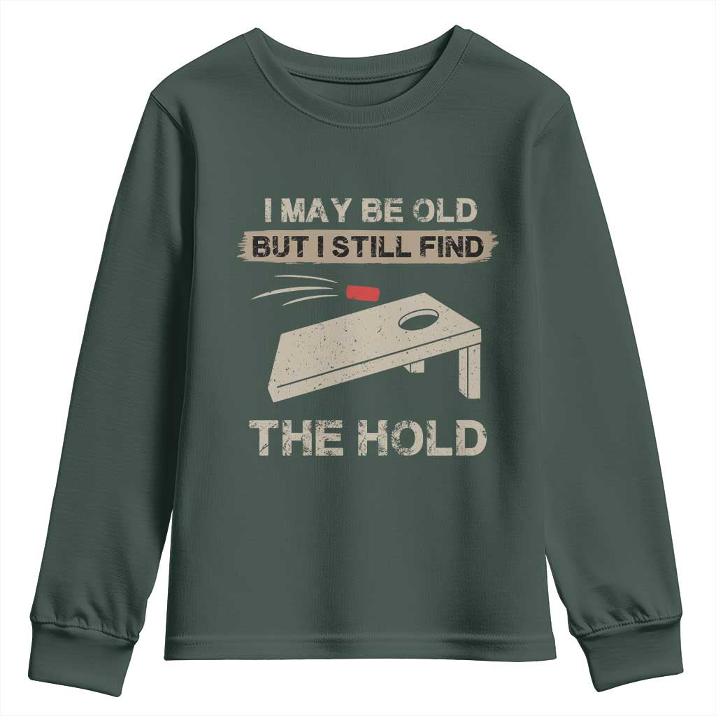 I May Be Old But I Still Find The Hole Cornhole Youth Sweatshirt Funny Old Man Saying TS10 Dark Forest Green Print Your Wear