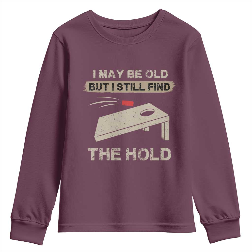 I May Be Old But I Still Find The Hole Cornhole Youth Sweatshirt Funny Old Man Saying TS10 Maroon Print Your Wear
