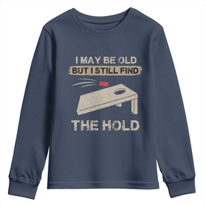 I May Be Old But I Still Find The Hole Cornhole Youth Sweatshirt Funny Old Man Saying TS10 Navy Print Your Wear