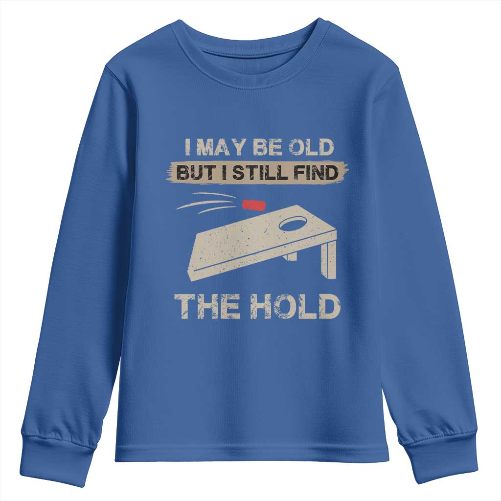 I May Be Old But I Still Find The Hole Cornhole Youth Sweatshirt Funny Old Man Saying TS10 Royal Blue Print Your Wear