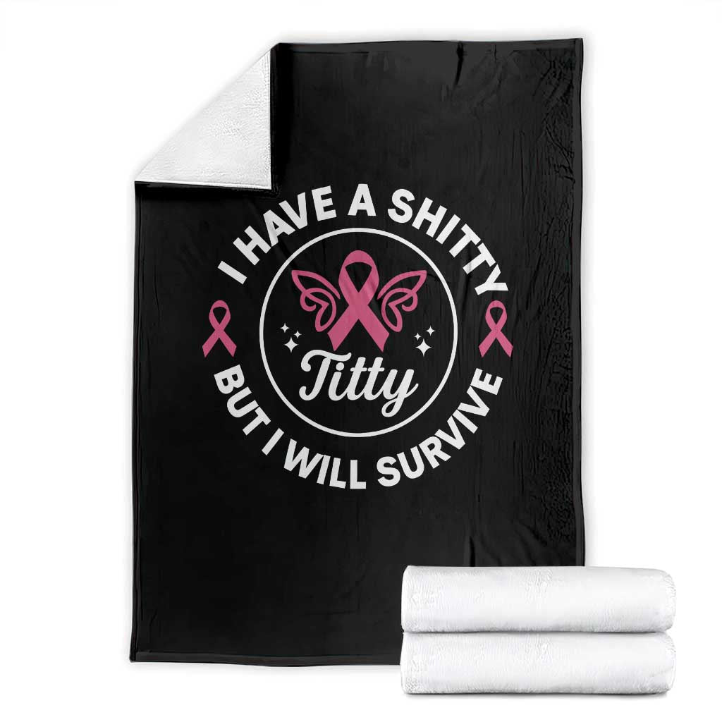 Breast Cancer Patient Survivors Throw Blanket Funny I Have Shitty Titty But I Will Survive TS10 Black Print Your Wear