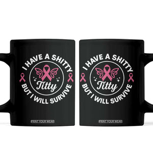 Breast Cancer Patient Survivors Coffee Mug Funny I Have Shitty Titty But I Will Survive TS10 Black Print Your Wear