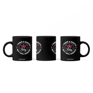 Breast Cancer Patient Survivors Coffee Mug Funny I Have Shitty Titty But I Will Survive TS10 Print Your Wear