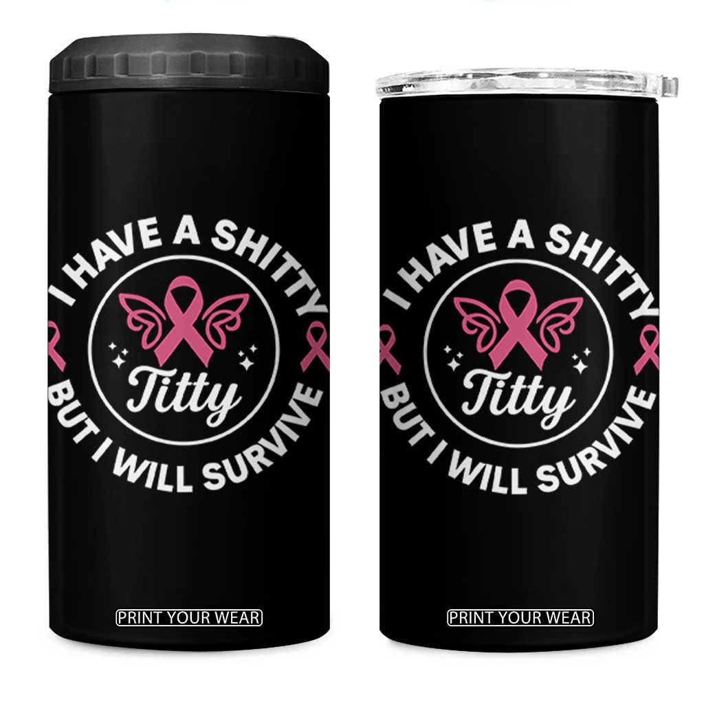 Breast Cancer Patient Survivors 4 in 1 Can Cooler Tumbler Funny I Have Shitty Titty But I Will Survive TS10 One Size: 16 oz Black Print Your Wear
