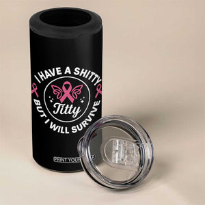 Breast Cancer Patient Survivors 4 in 1 Can Cooler Tumbler Funny I Have Shitty Titty But I Will Survive TS10 Print Your Wear