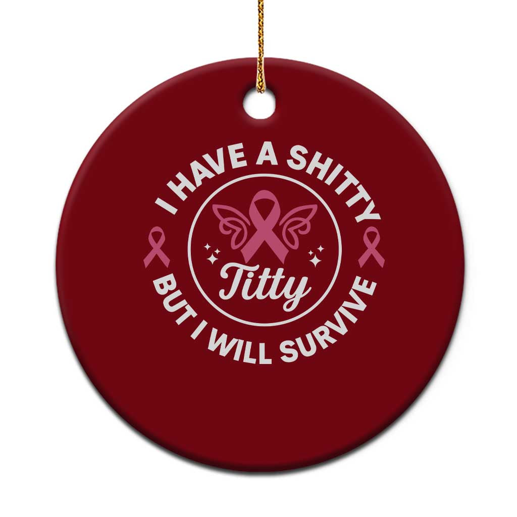 Breast Cancer Patient Survivors Ceramic Ornament Funny I Have Shitty Titty But I Will Survive TS10 1pc Red Print Your Wear