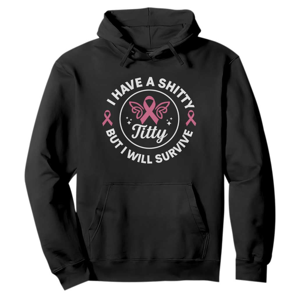 Breast Cancer Patient Survivors Hoodie Funny I Have Shitty Titty But I Will Survive - Print Your Wear