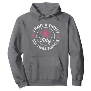 Breast Cancer Patient Survivors Hoodie Funny I Have Shitty Titty But I Will Survive TS10 Charcoal Print Your Wear