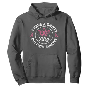Breast Cancer Patient Survivors Hoodie Funny I Have Shitty Titty But I Will Survive TS10 Dark Heather Print Your Wear