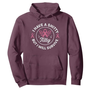 Breast Cancer Patient Survivors Hoodie Funny I Have Shitty Titty But I Will Survive TS10 Maroon Print Your Wear