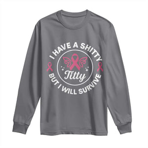 Breast Cancer Patient Survivors Long Sleeve Shirt Funny I Have Shitty Titty But I Will Survive TS10 Charcoal Print Your Wear