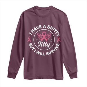 Breast Cancer Patient Survivors Long Sleeve Shirt Funny I Have Shitty Titty But I Will Survive TS10 Maroon Print Your Wear