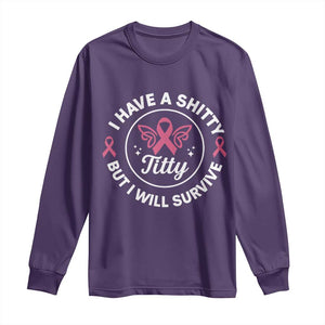 Breast Cancer Patient Survivors Long Sleeve Shirt Funny I Have Shitty Titty But I Will Survive TS10 Purple Print Your Wear