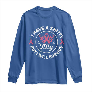 Breast Cancer Patient Survivors Long Sleeve Shirt Funny I Have Shitty Titty But I Will Survive TS10 Royal Blue Print Your Wear