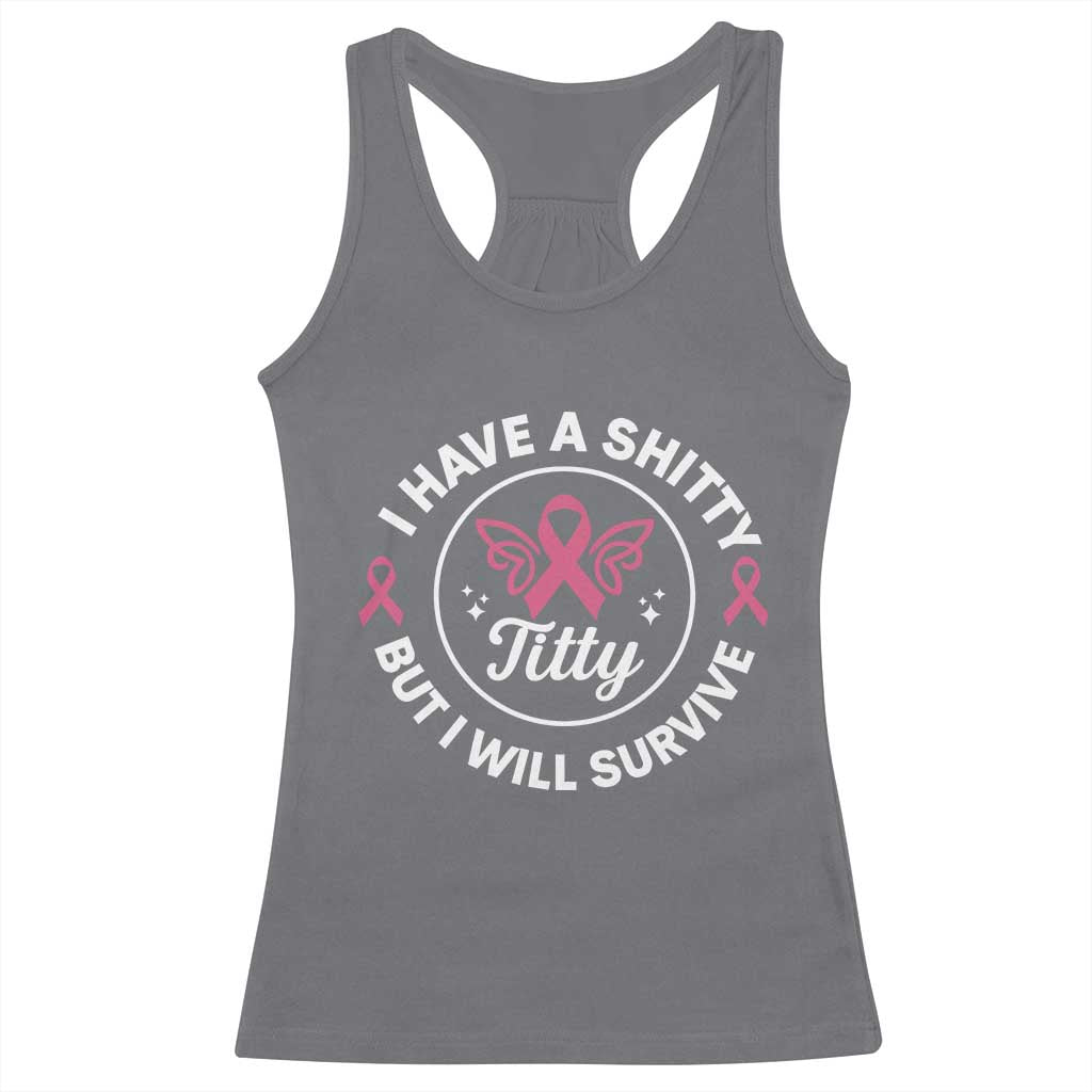 Breast Cancer Patient Survivors Racerback Tank Top Funny I Have Shitty Titty But I Will Survive TS10 Charcoal Print Your Wear