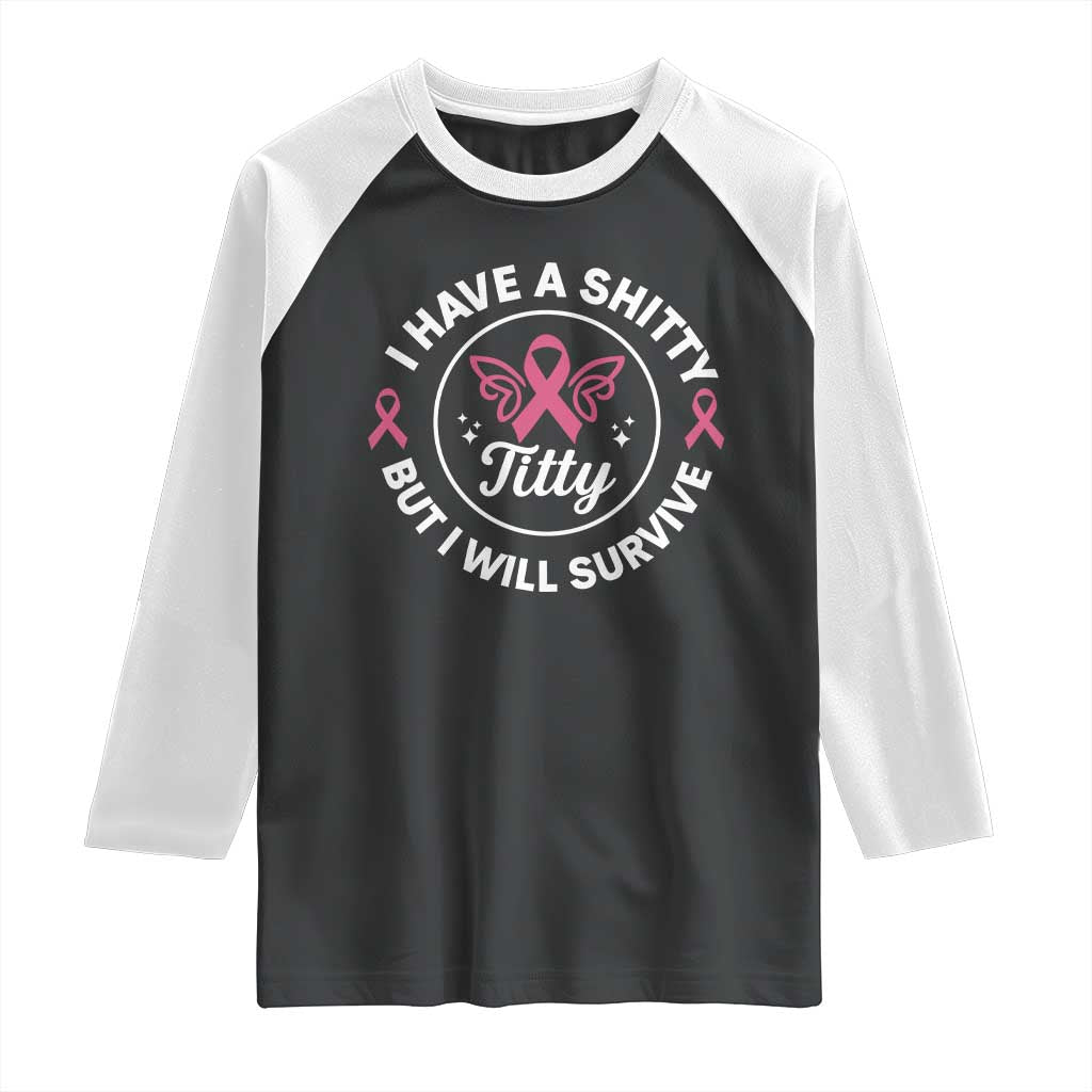 Breast Cancer Patient Survivors Raglan Shirt Funny I Have Shitty Titty But I Will Survive - Print Your Wear