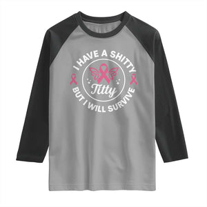 Breast Cancer Patient Survivors Raglan Shirt Funny I Have Shitty Titty But I Will Survive TS10 Sport Gray Black Print Your Wear