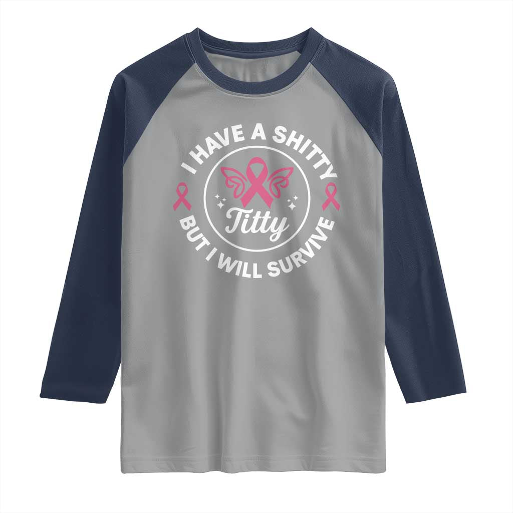 Breast Cancer Patient Survivors Raglan Shirt Funny I Have Shitty Titty But I Will Survive TS10 Sport Gray Navy Print Your Wear