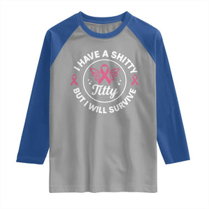 Breast Cancer Patient Survivors Raglan Shirt Funny I Have Shitty Titty But I Will Survive TS10 Sport Gray Royal Print Your Wear