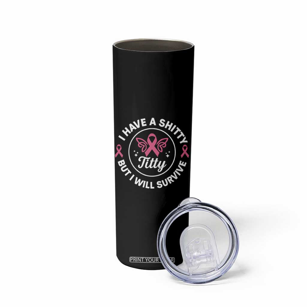 Breast Cancer Patient Survivors Skinny Tumbler Funny I Have Shitty Titty But I Will Survive TS10 Print Your Wear