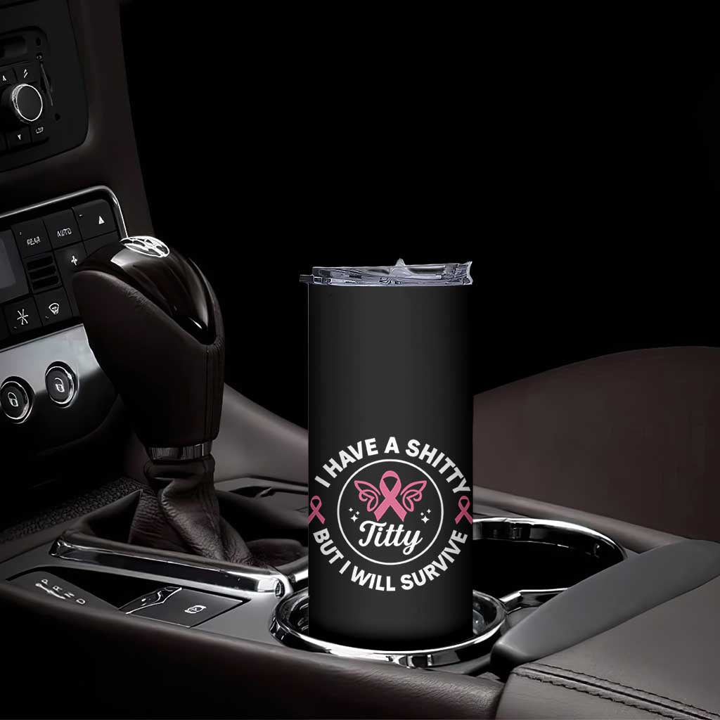 Breast Cancer Patient Survivors Skinny Tumbler Funny I Have Shitty Titty But I Will Survive TS10 Print Your Wear
